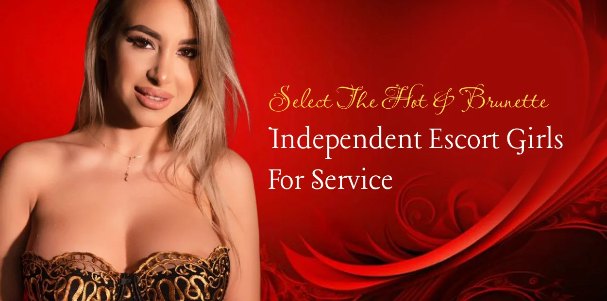 Select the hot and brunette Independent Escort Girls for service