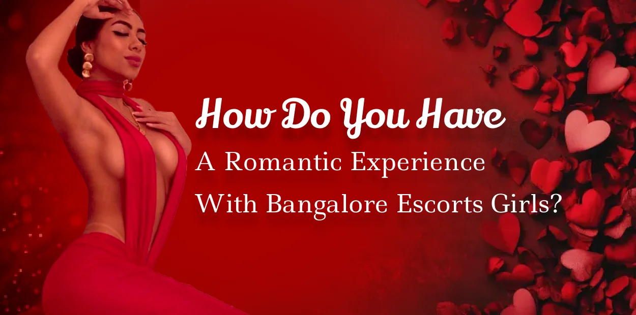 How do you have a romantic experience  with Bangalore escorts