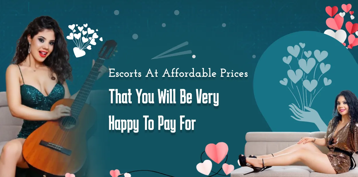 Escorts at affordable prices that you will be very happy to pay for