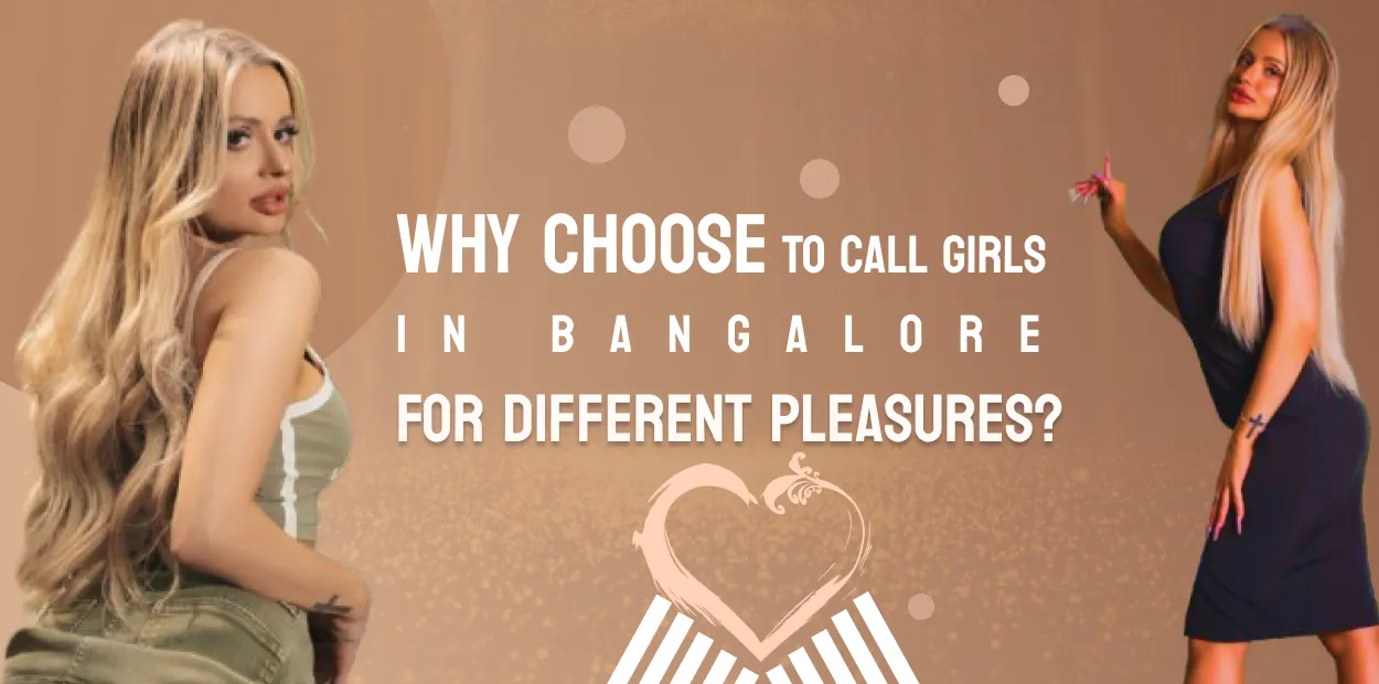 Why choose to call girls in banglore for different pleasures